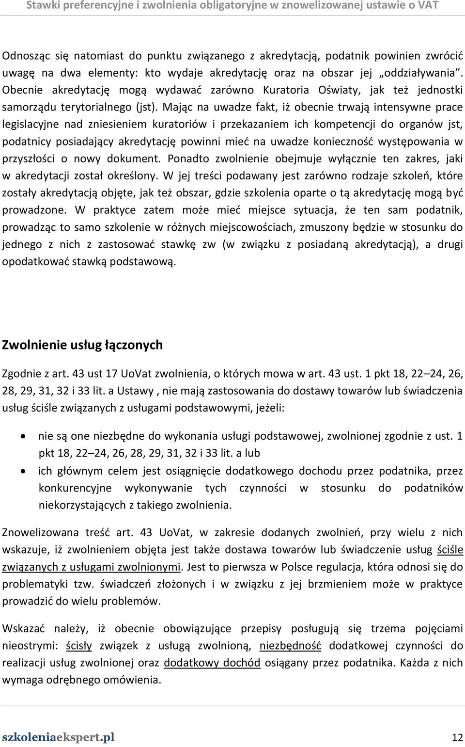 Mając na uwadze fakt, iż obecnie trwają intensywne prace legislacyjne nad zniesieniem kuratoriów i przekazaniem ich kompetencji do organów jst, podatnicy posiadający akredytację powinni mied na