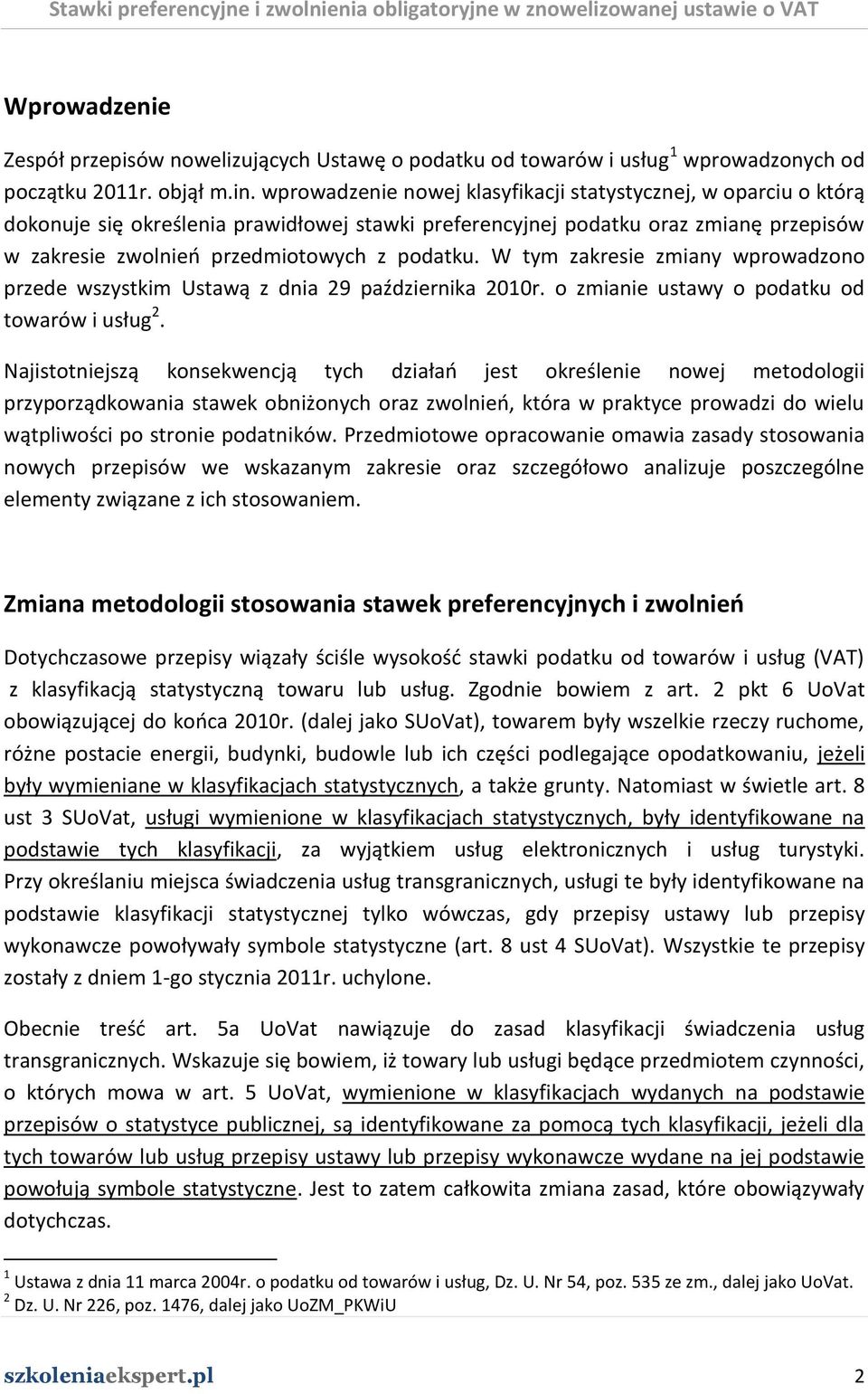 W tym zakresie zmiany wprowadzono przede wszystkim Ustawą z dnia 29 października 2010r. o zmianie ustawy o podatku od towarów i usług 2.