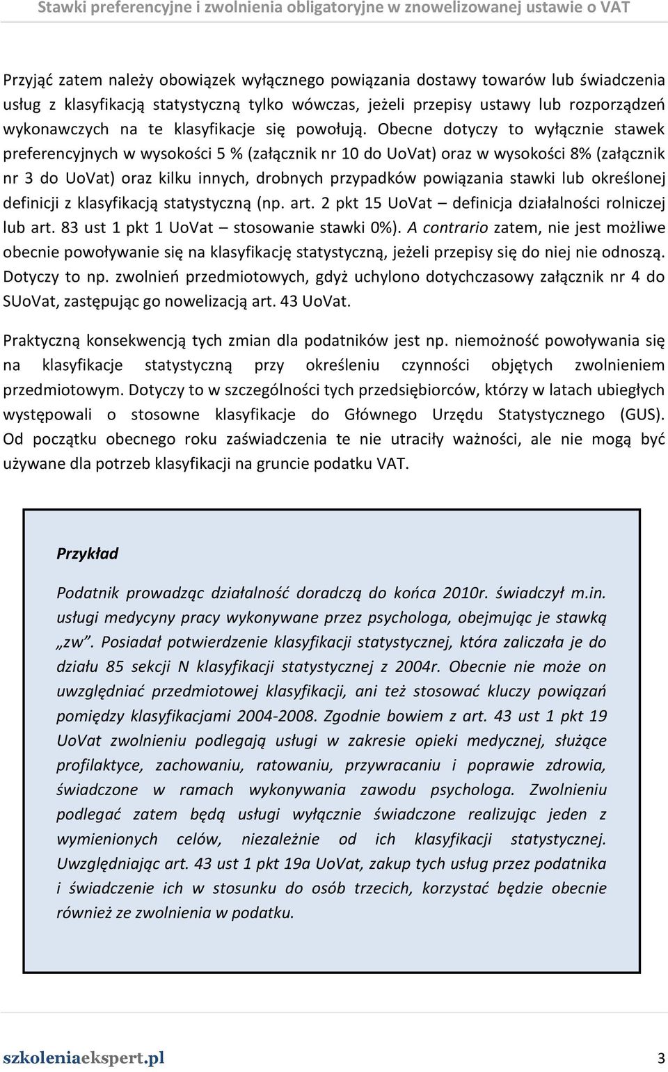 Obecne dotyczy to wyłącznie stawek preferencyjnych w wysokości 5 % (załącznik nr 10 do UoVat) oraz w wysokości 8% (załącznik nr 3 do UoVat) oraz kilku innych, drobnych przypadków powiązania stawki