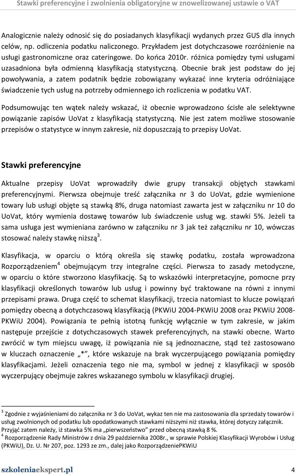 Obecnie brak jest podstaw do jej powoływania, a zatem podatnik będzie zobowiązany wykazad inne kryteria odróżniające świadczenie tych usług na potrzeby odmiennego ich rozliczenia w podatku VAT.