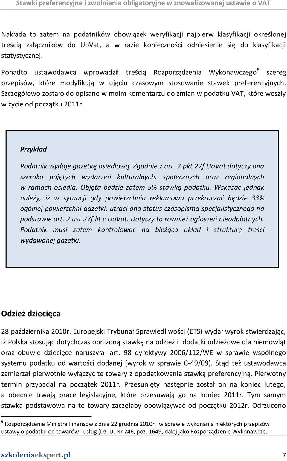 Szczegółowo zostało do opisane w moim komentarzu do zmian w podatku VAT, które weszły w życie od początku 2011r. Przykład Podatnik wydaje gazetkę osiedlową. Zgodnie z art.