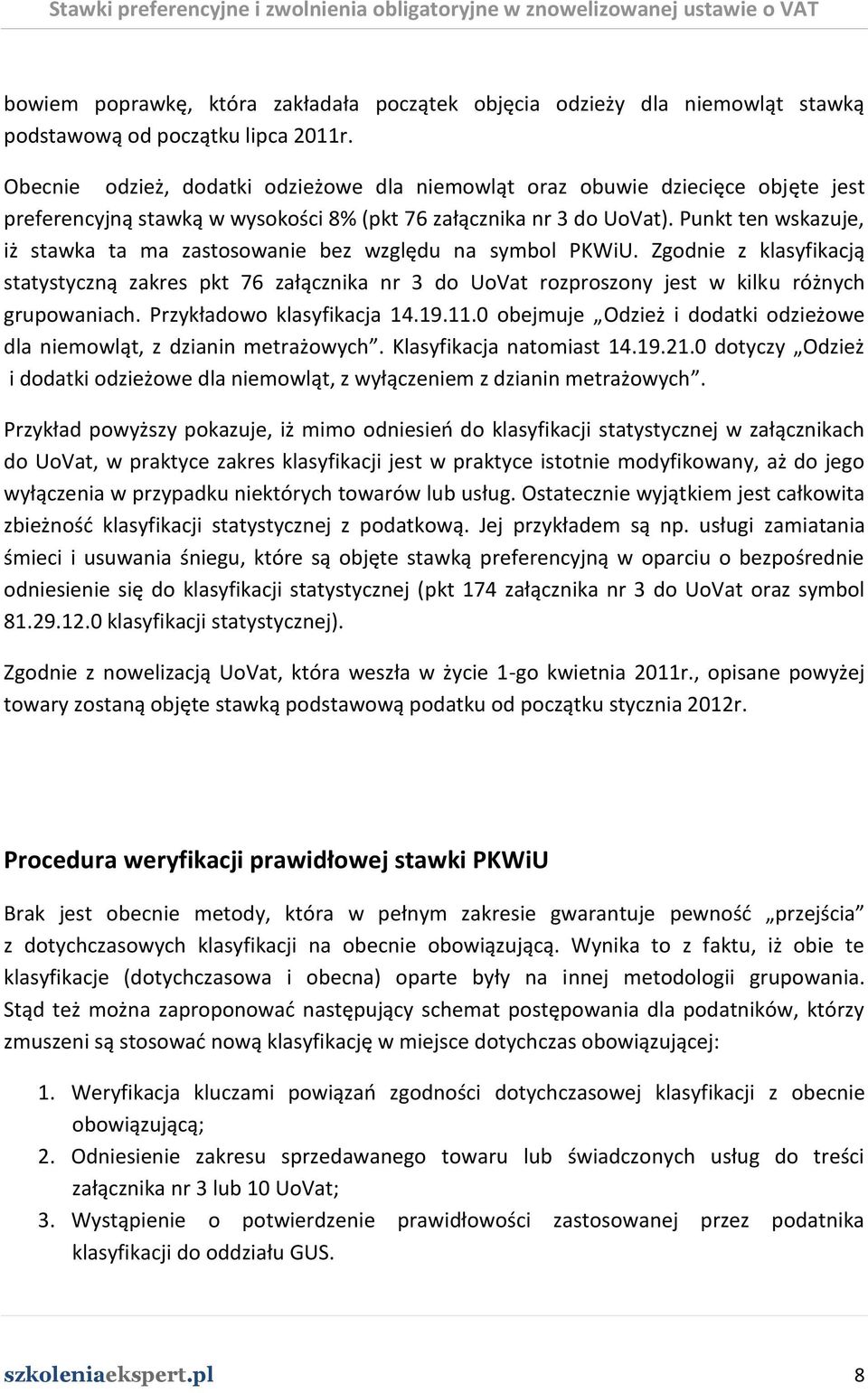 Punkt ten wskazuje, iż stawka ta ma zastosowanie bez względu na symbol PKWiU. Zgodnie z klasyfikacją statystyczną zakres pkt 76 załącznika nr 3 do UoVat rozproszony jest w kilku różnych grupowaniach.