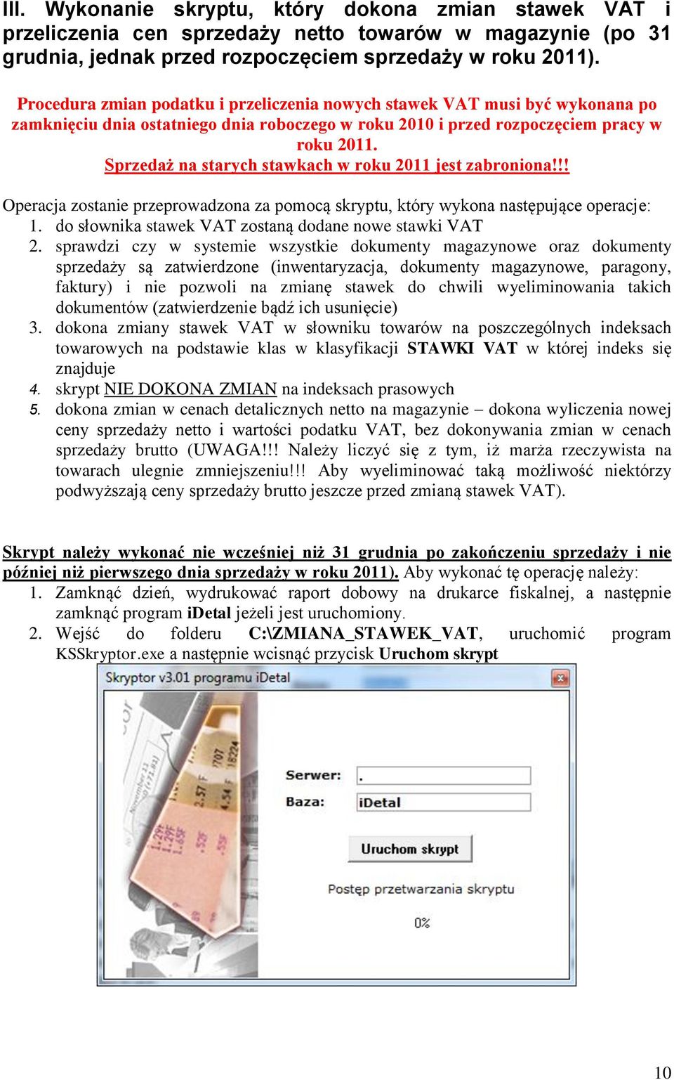 Sprzedaż na starych stawkach w roku 2011 jest zabroniona!!! Operacja zostanie przeprowadzona za pomocą skryptu, który wykona następujące operacje: 1.