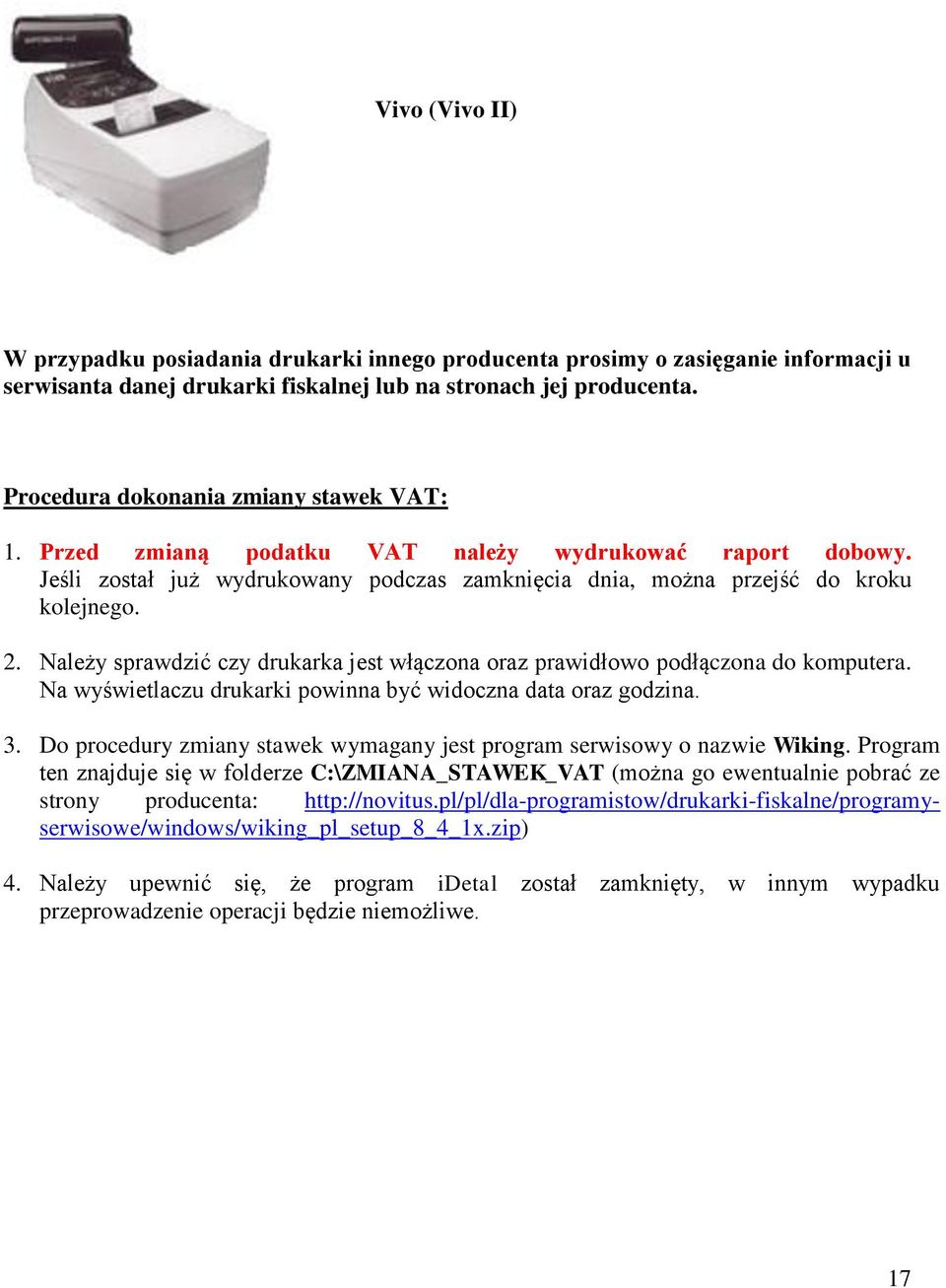 Należy sprawdzić czy drukarka jest włączona oraz prawidłowo podłączona do komputera. Na wyświetlaczu drukarki powinna być widoczna data oraz godzina. 3.