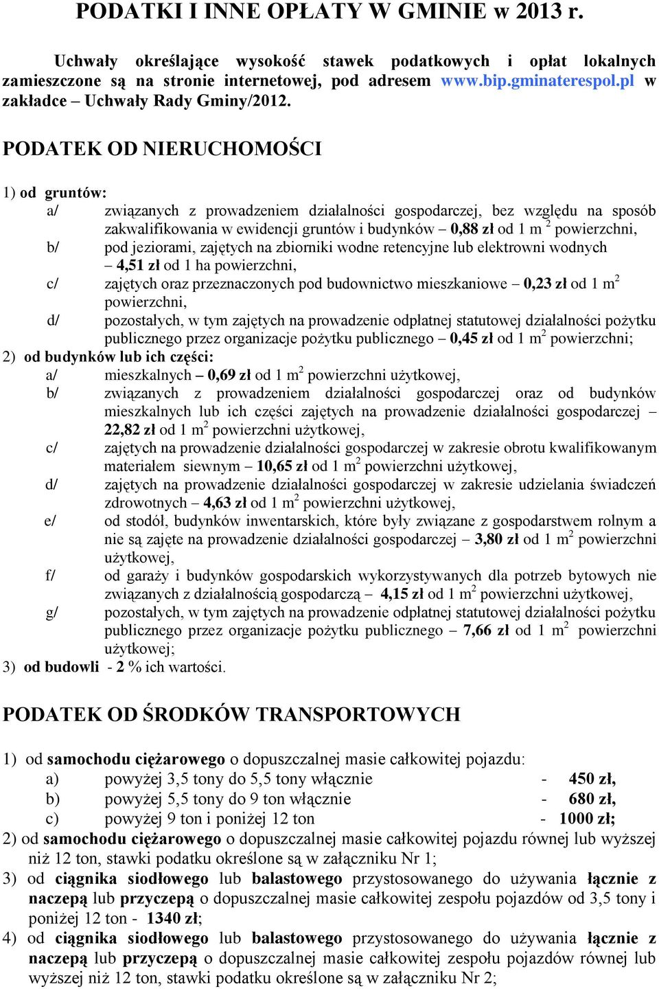 PODATEK OD NIERUCHOMOŚCI 1) od gruntów: a/ związanych z prowadzeniem działalności gospodarczej, bez względu na sposób zakwalifikowania w ewidencji gruntów i budynków 0,88 zł od 1 m 2 powierzchni, b/