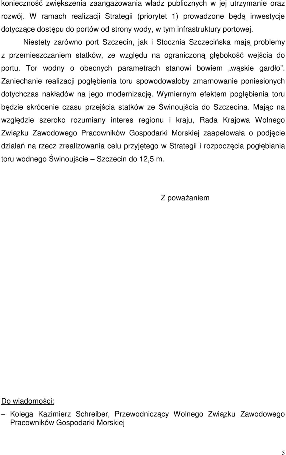 Niestety zarówno port Szczecin, jak i Stocznia Szczecińska mają problemy z przemieszczaniem statków, ze względu na ograniczoną głębokość wejścia do portu.