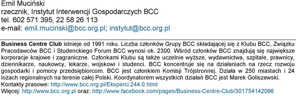 Członkami Klubu są także uczelnie wyższe, wydawnictwa, szpitale, prawnicy, dziennikarze, naukowcy, lekarze, wojskowi i studenci.