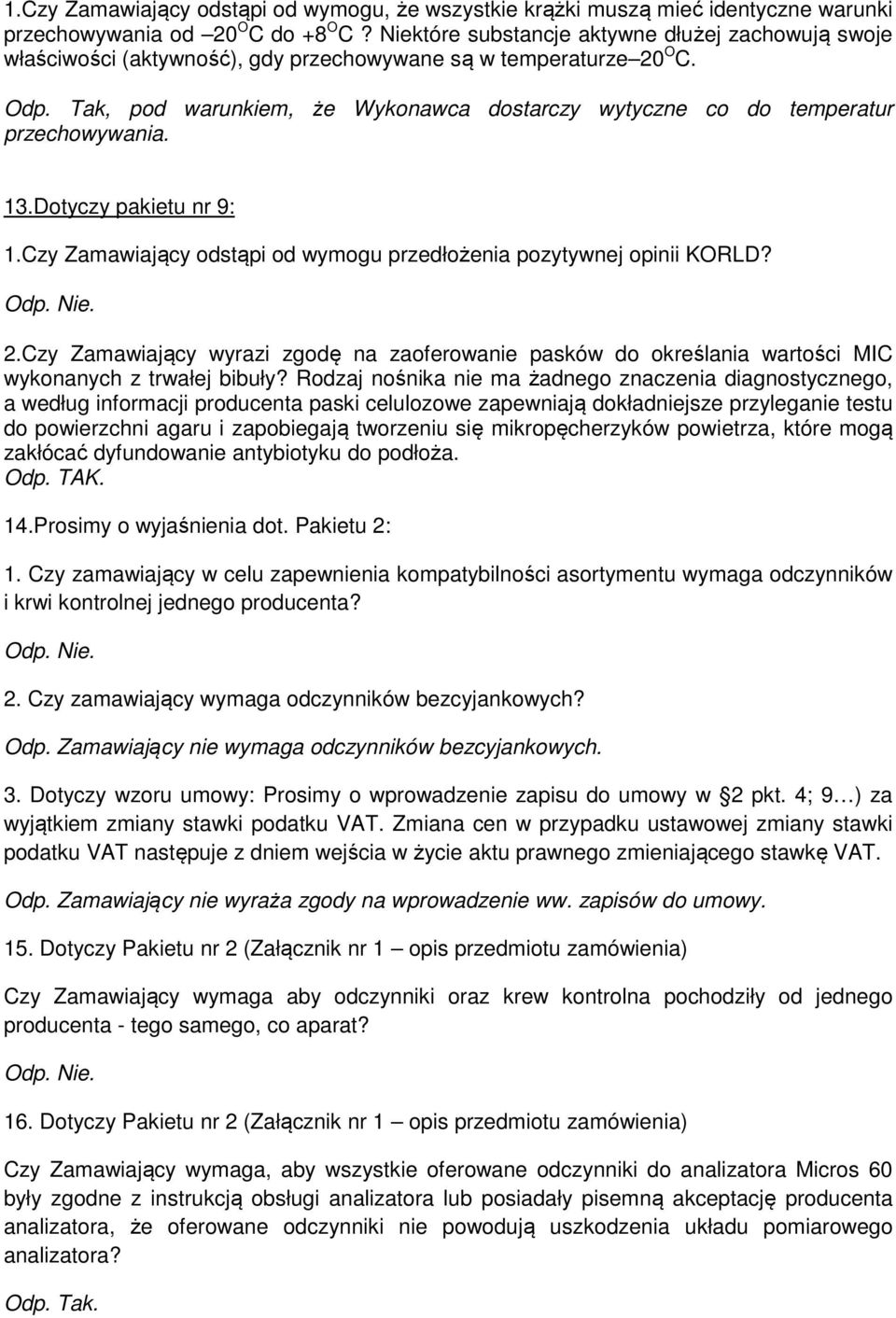Tak, pod warunkiem, że Wykonawca dostarczy wytyczne co do temperatur przechowywania. 13.Dotyczy pakietu nr 9: 1.Czy Zamawiający odstąpi od wymogu przedłożenia pozytywnej opinii KORLD? 2.