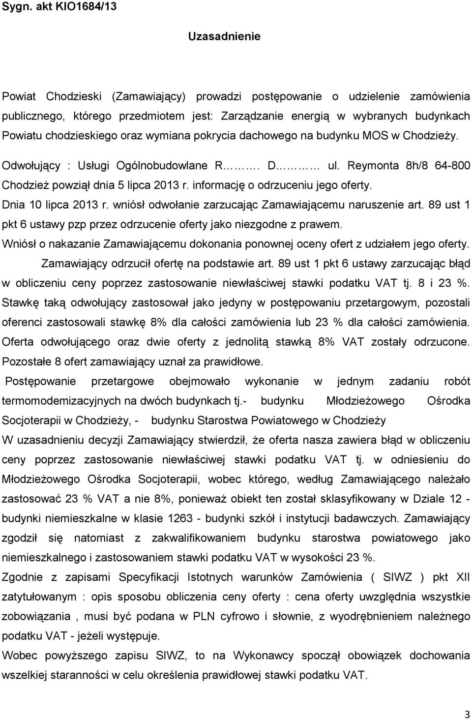 informację o odrzuceniu jego oferty. Dnia 10 lipca 2013 r. wniósł odwołanie zarzucając Zamawiającemu naruszenie art. 89 ust 1 pkt 6 ustawy pzp przez odrzucenie oferty jako niezgodne z prawem.