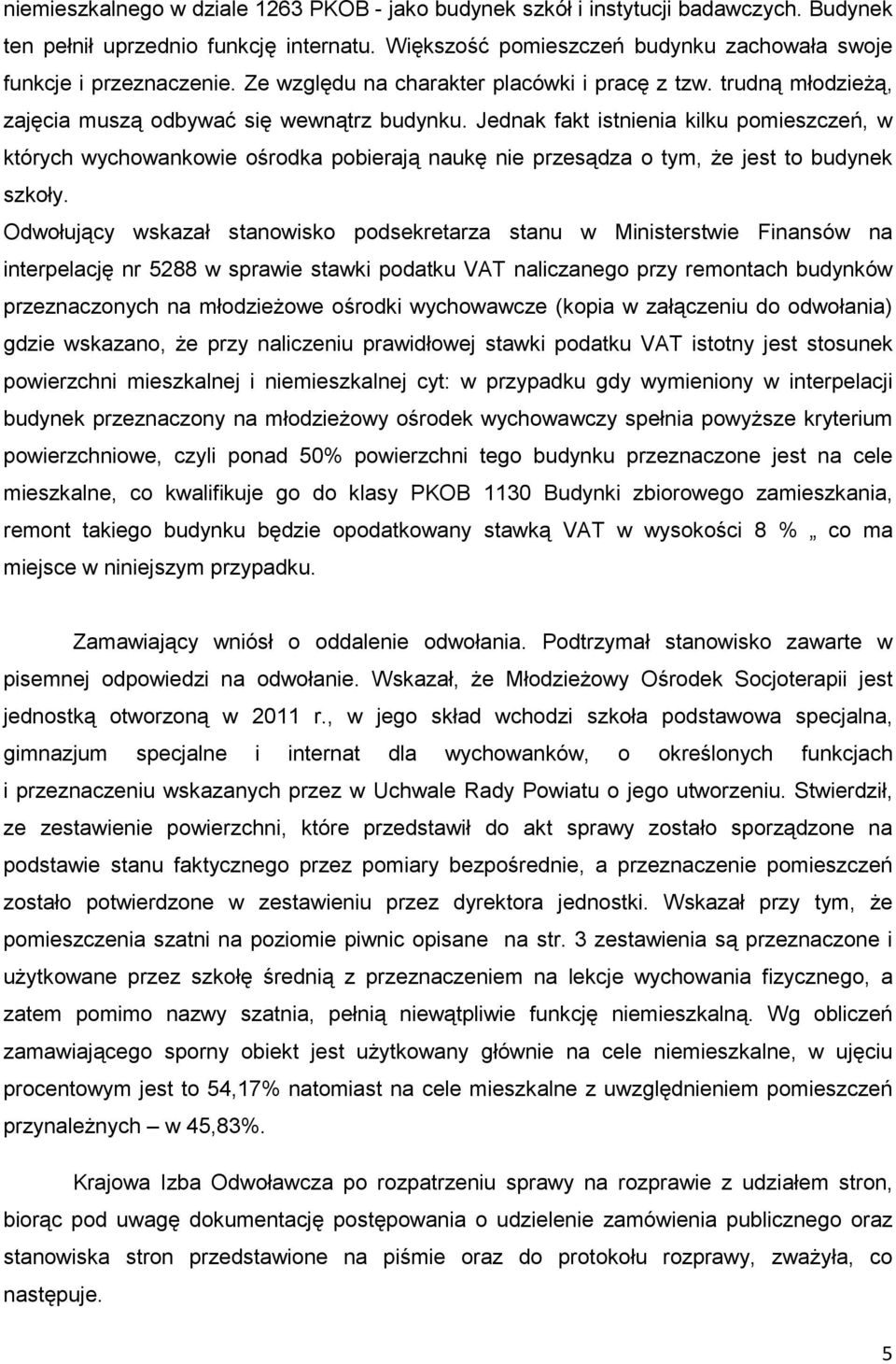 Jednak fakt istnienia kilku pomieszczeń, w których wychowankowie ośrodka pobierają naukę nie przesądza o tym, Ŝe jest to budynek szkoły.