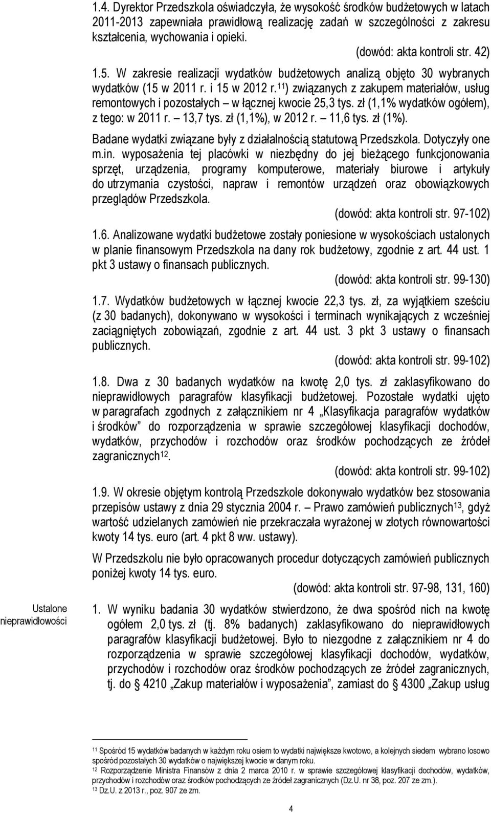(dowód: akta kontroli str. 42) 1.5. W zakresie realizacji wydatków budżetowych analizą objęto 30 wybranych wydatków (15 w 2011 r. i 15 w 2012 r.