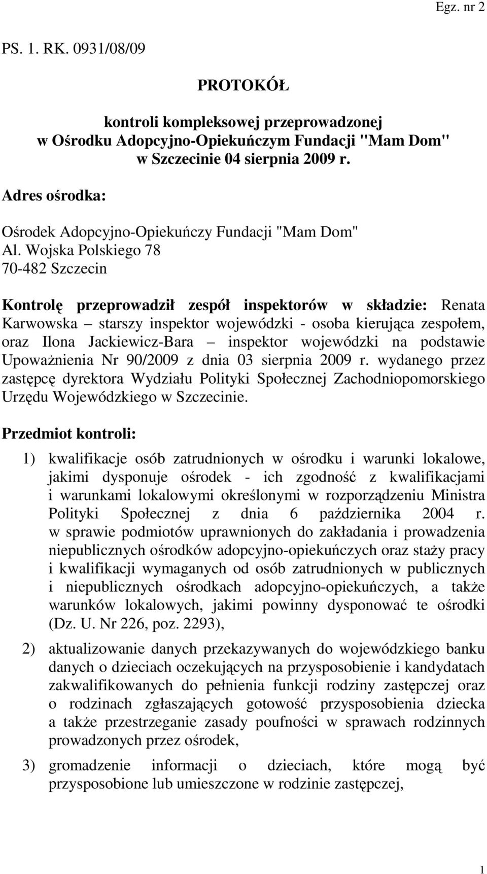 Wojska Polskiego 78 70-482 Szczecin Kontrolę przeprowadził zespół inspektorów w składzie: Renata Karwowska starszy inspektor wojewódzki - osoba kierująca zespołem, oraz Ilona Jackiewicz-Bara