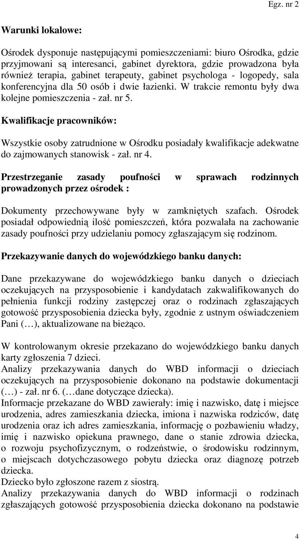 Kwalifikacje pracowników: Wszystkie osoby zatrudnione w Ośrodku posiadały kwalifikacje adekwatne do zajmowanych stanowisk - zał. nr 4.