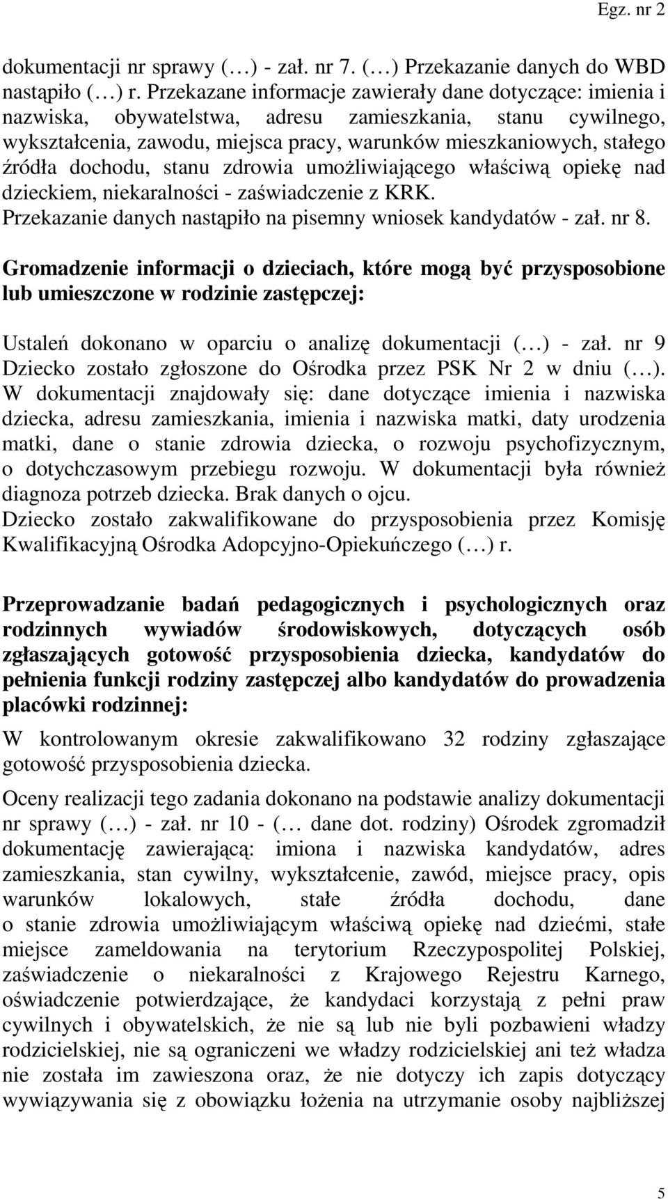 dochodu, stanu zdrowia umoŝliwiającego właściwą opiekę nad dzieckiem, niekaralności - zaświadczenie z KRK. Przekazanie danych nastąpiło na pisemny wniosek kandydatów - zał. nr 8.