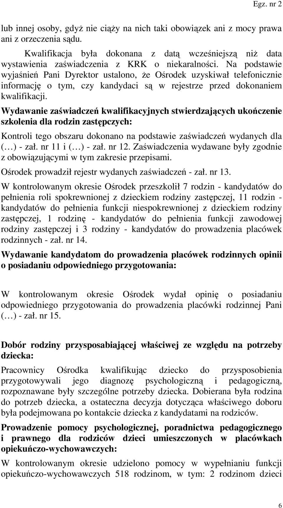 Wydawanie zaświadczeń kwalifikacyjnych stwierdzających ukończenie szkolenia dla rodzin zastępczych: Kontroli tego obszaru dokonano na podstawie zaświadczeń wydanych dla ( ) - zał. nr 11 i ( ) - zał.