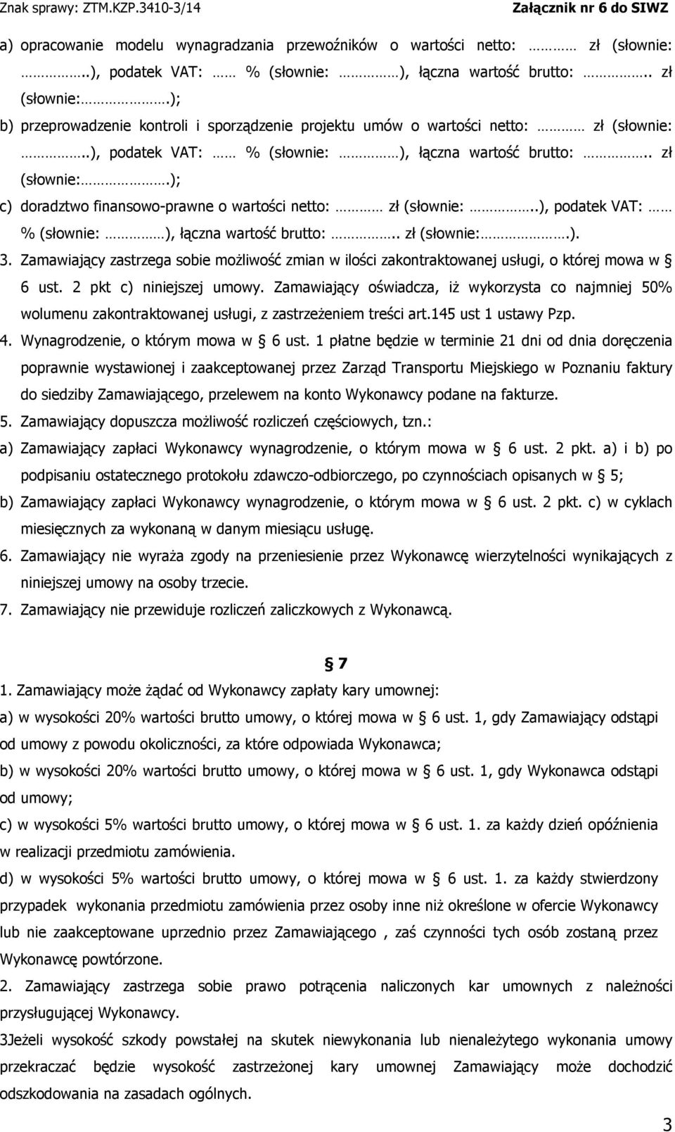 Zamawiający zastrzega sobie możliwość zmian w ilości zakontraktowanej usługi, o której mowa w 6 ust. 2 pkt c) niniejszej umowy.