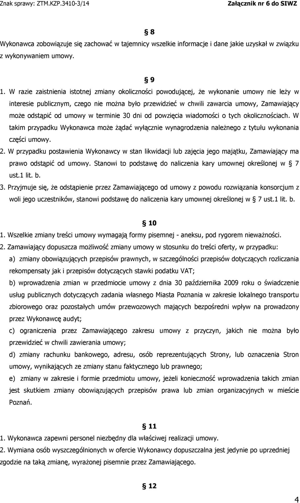 od umowy w terminie 30 dni od powzięcia wiadomości o tych okolicznościach. W takim przypadku Wykonawca może żądać wyłącznie wynagrodzenia należnego z tytułu wykonania części umowy. 2.