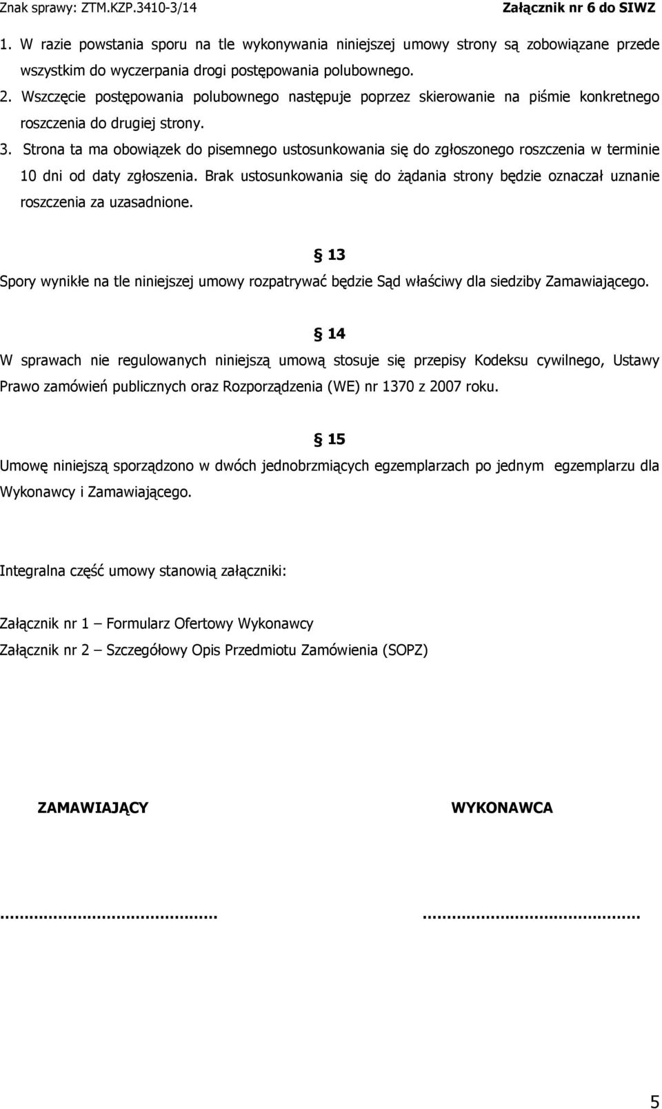 Strona ta ma obowiązek do pisemnego ustosunkowania się do zgłoszonego roszczenia w terminie 10 dni od daty zgłoszenia.