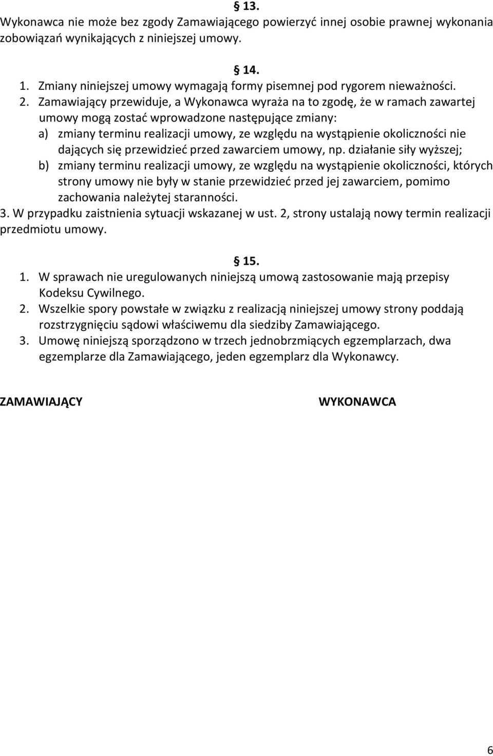 Zamawiający przewiduje, a Wykonawca wyraża na to zgodę, że w ramach zawartej umowy mogą zostać wprowadzone następujące zmiany: a) zmiany terminu realizacji umowy, ze względu na wystąpienie