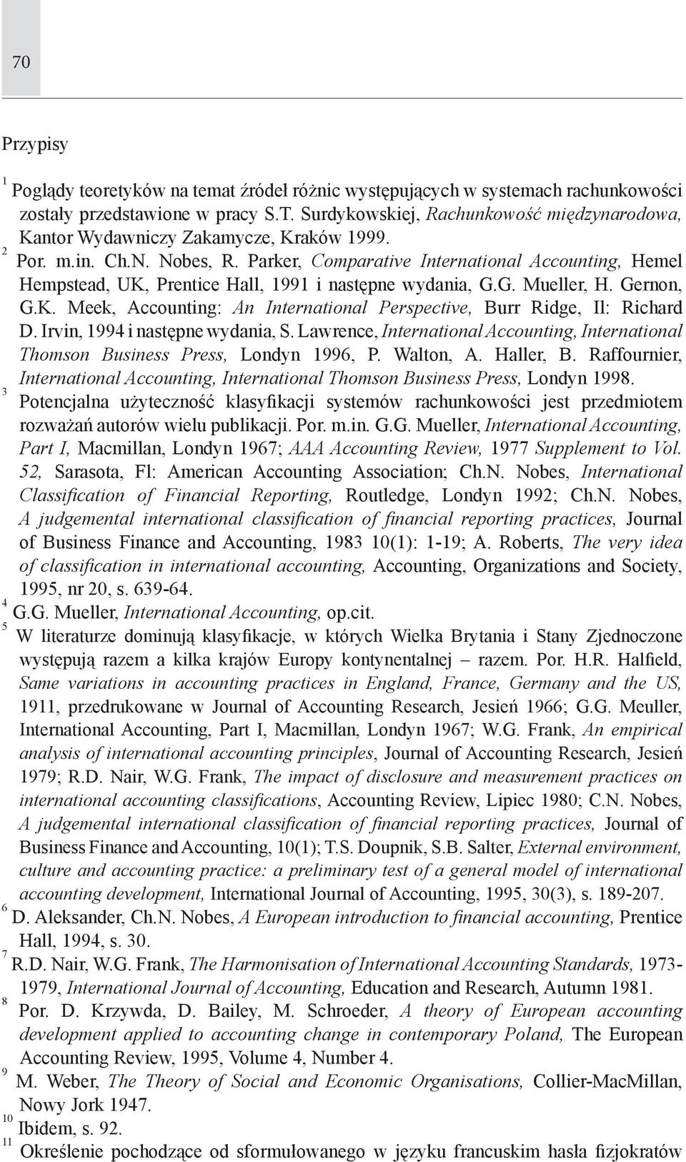 Parker, Comparative International Accounting, Hemel Hempstead, UK, Prentice Hall, 1991 i następne wydania, G.G. Mueller, H. Gernon, G.K. Meek, Accounting: An International Perspective, Burr Ridge, Il: Richard D.