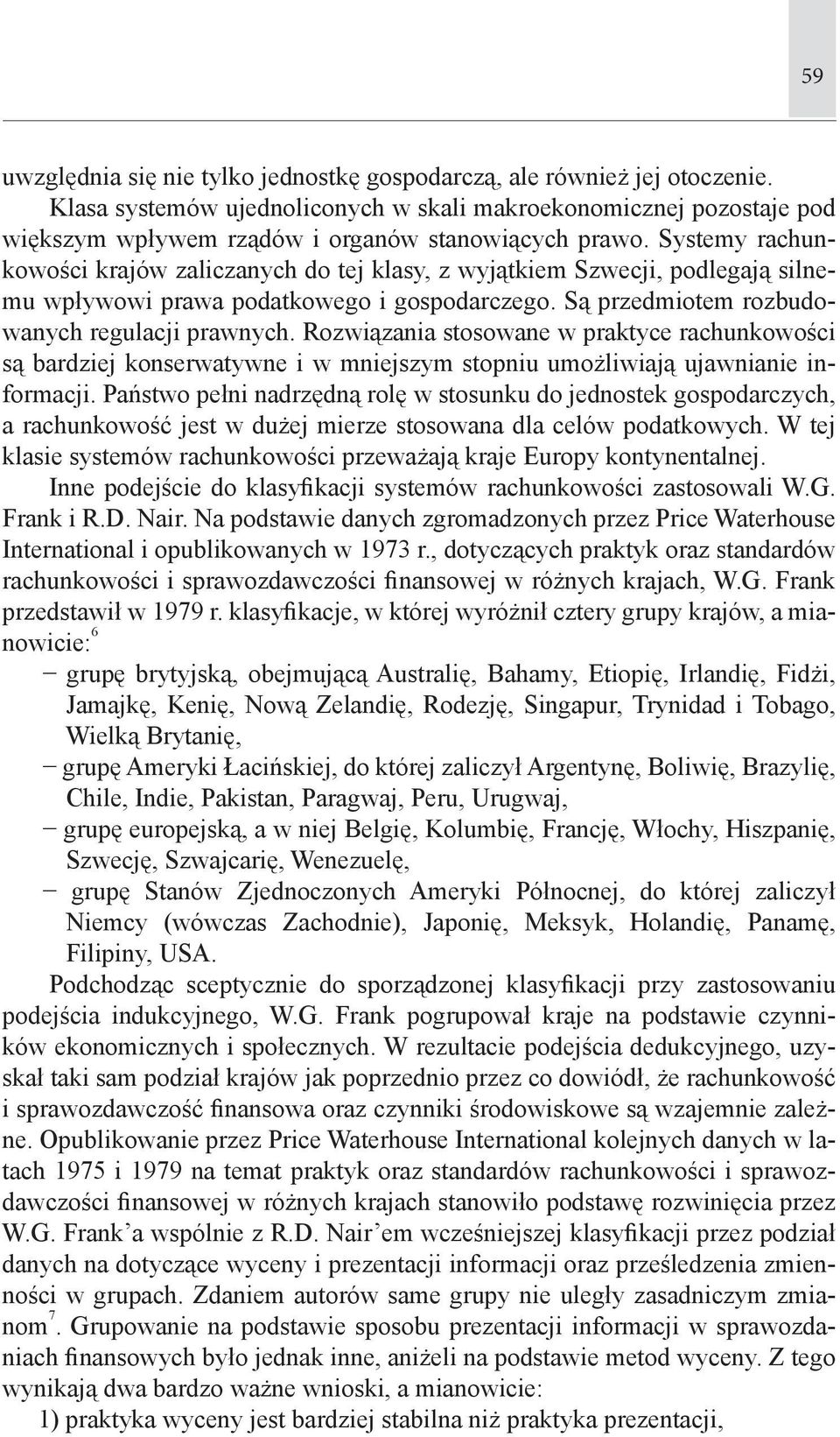 Rozwiązania stosowane w praktyce rachunkowości są bardziej konserwatywne i w mniejszym stopniu umożliwiają ujawnianie informacji.