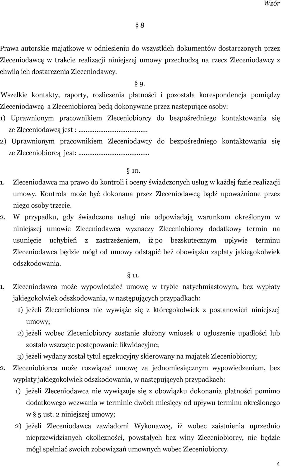 Wszelkie kontakty, raporty, rozliczenia płatności i pozostała korespondencja pomiędzy Zleceniodawcą a Zleceniobiorcą będą dokonywane przez następujące osoby: 1) Uprawnionym pracownikiem