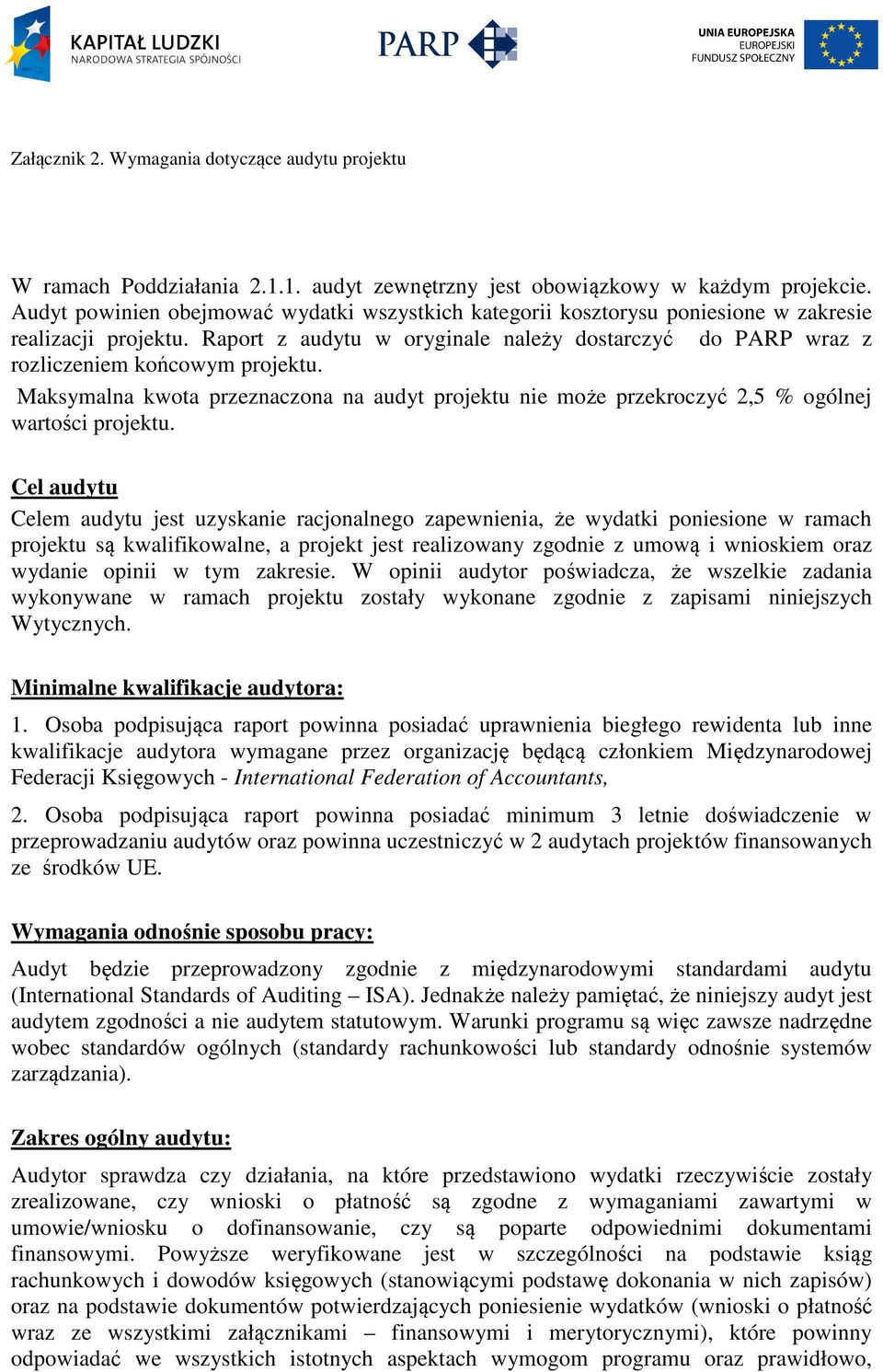 Cel audytu Celem audytu jest uzyskanie racjonalnego zapewnienia, że wydatki poniesione w ramach projektu są kwalifikowalne, a projekt jest realizowany zgodnie z umową i wnioskiem oraz wydanie opinii