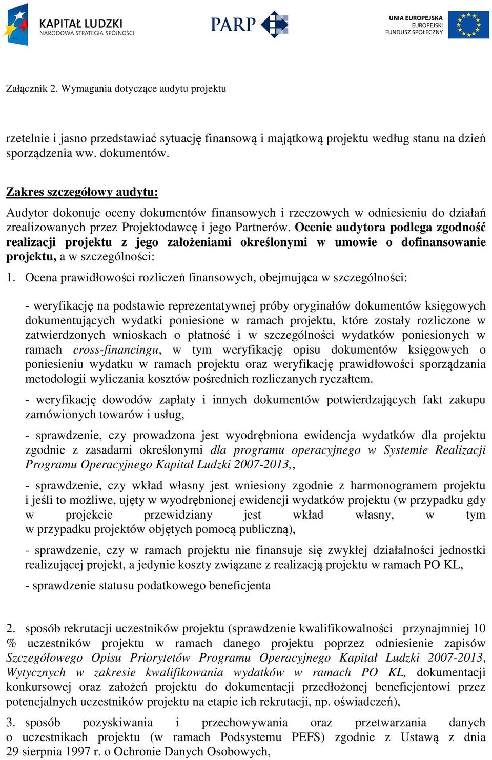 Ocenie audytora podlega zgodność realizacji projektu z jego założeniami określonymi w umowie o dofinansowanie projektu, a w szczególności: 1.