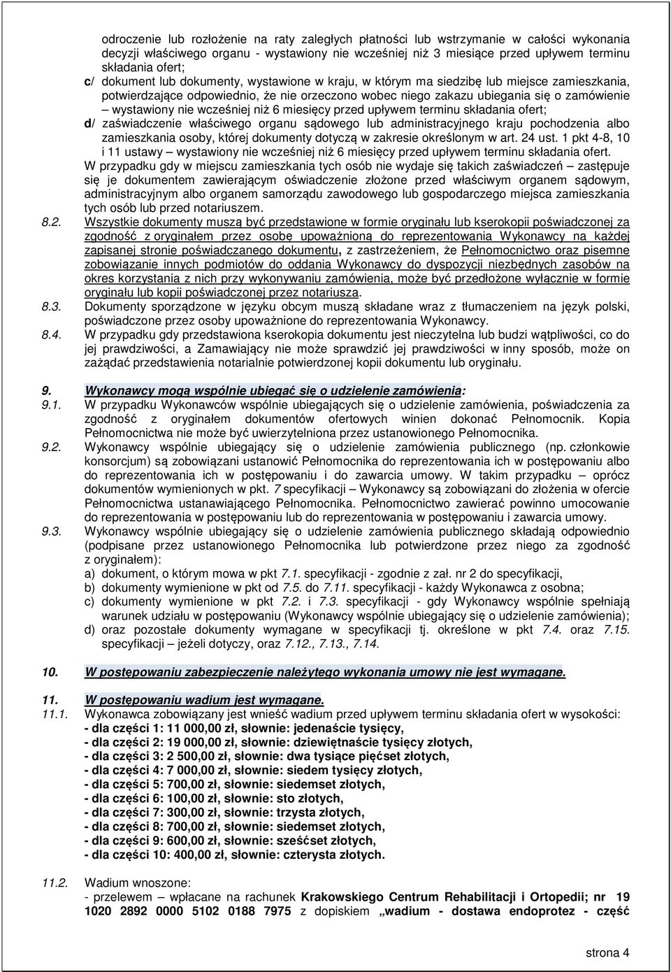 wcześniej niż 6 miesięcy przed upływem terminu składania ofert; d/ zaświadczenie właściwego organu sądowego lub administracyjnego kraju pochodzenia albo zamieszkania osoby, której dokumenty dotyczą w