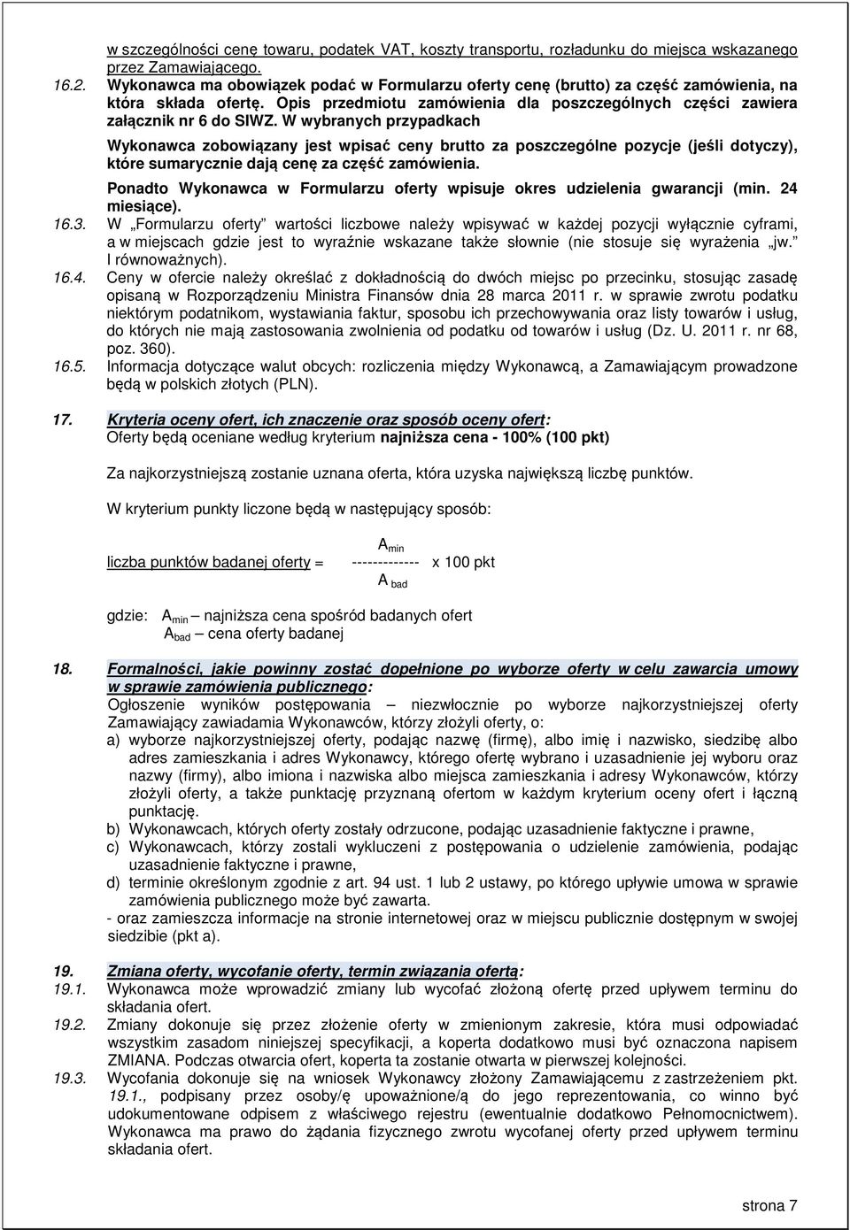 W wybranych przypadkach Wykonawca zobowiązany jest wpisać ceny brutto za poszczególne pozycje (jeśli dotyczy), które sumarycznie dają cenę za część zamówienia.