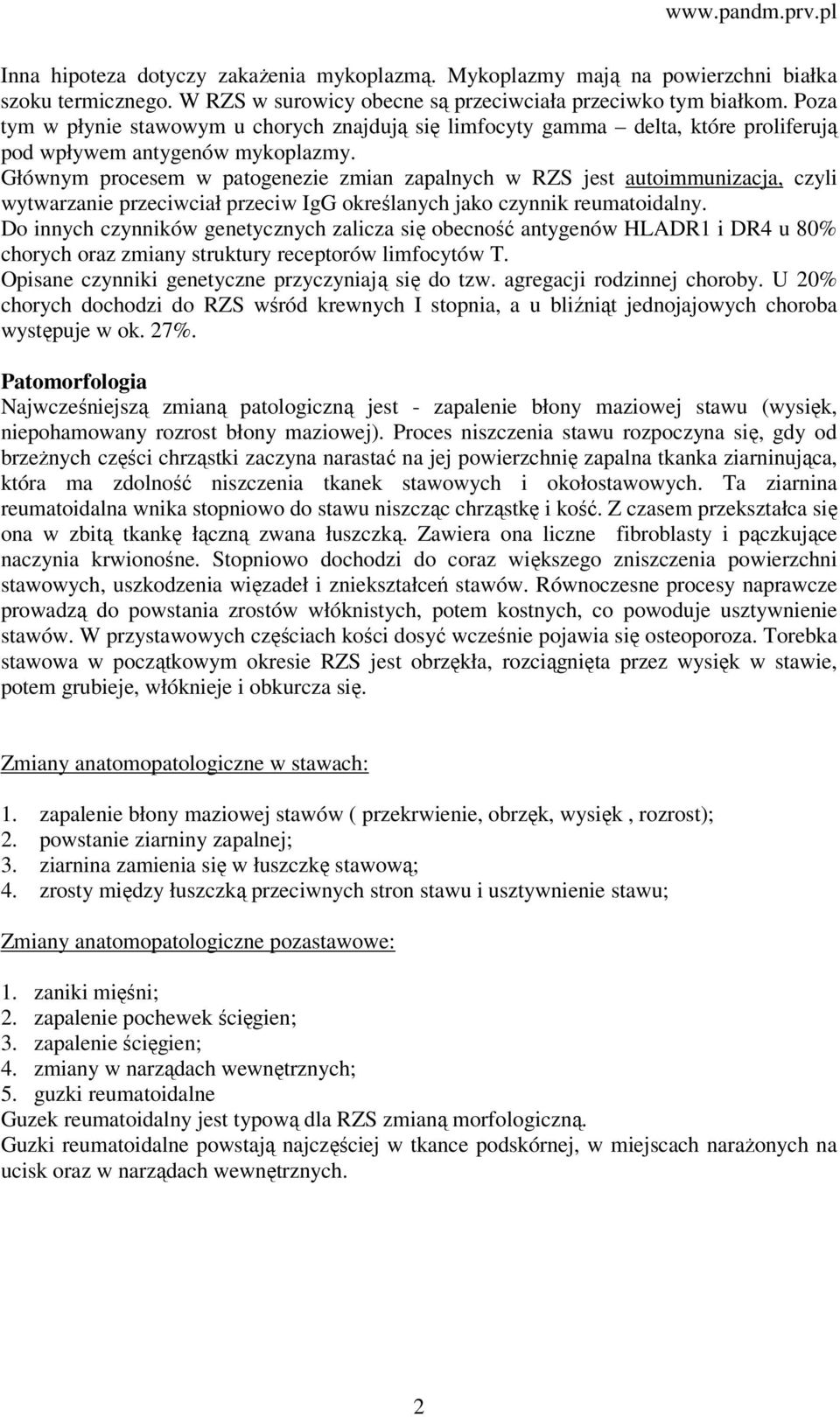 Głównym procesem w patogenezie zmian zapalnych w RZS jest autoimmunizacja, czyli wytwarzanie przeciwciał przeciw IgG określanych jako czynnik reumatoidalny.