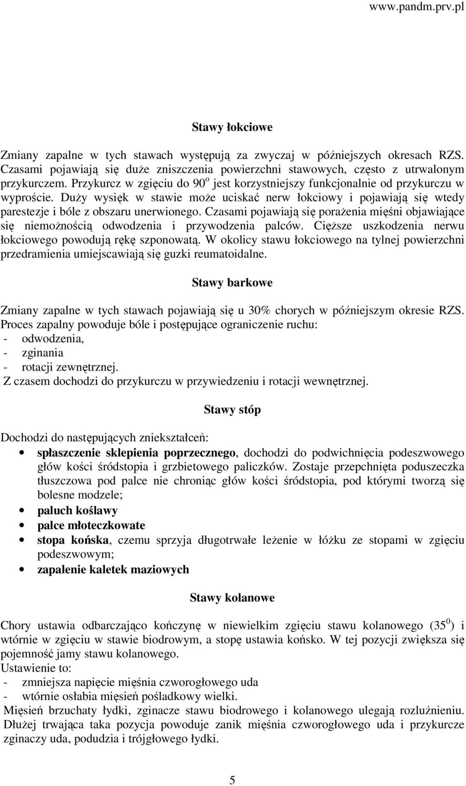 Czasami pojawiają się porażenia mięśni objawiające się niemożnością odwodzenia i przywodzenia palców. Cięższe uszkodzenia nerwu łokciowego powodują rękę szponowatą.