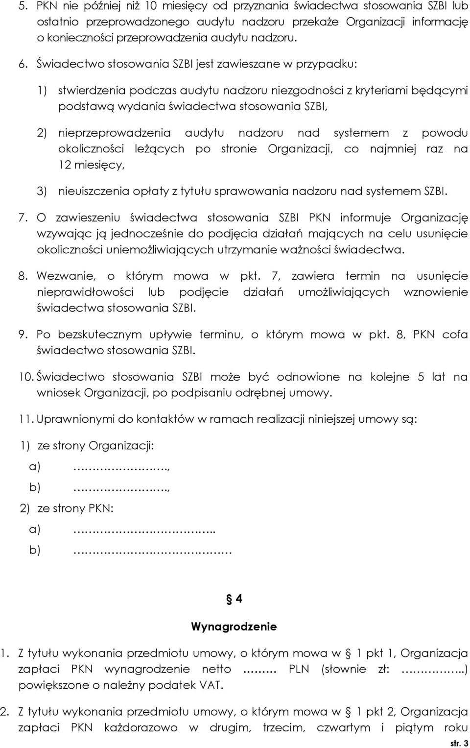 audytu nadzoru nad systemem z powodu okoliczności leżących po stronie Organizacji, co najmniej raz na 12 miesięcy, 3) nieuiszczenia opłaty z tytułu sprawowania nadzoru nad systemem SZBI. 7.