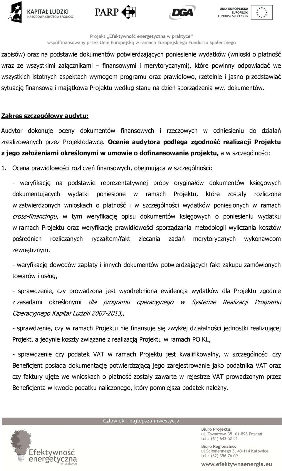 Zakres szczegółowy audytu: Audytor dokonuje oceny dokumentów finansowych i rzeczowych w odniesieniu do działań zrealizowanych przez Projektodawcę.