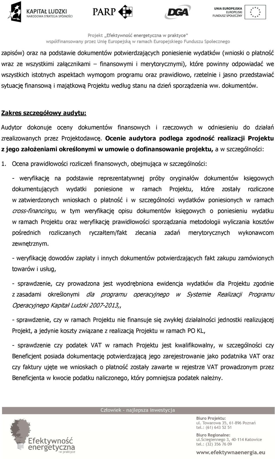 Zakres szczegółowy audytu: Audytor dokonuje oceny dokumentów finansowych i rzeczowych w odniesieniu do działań zrealizowanych przez Projektodawcę.