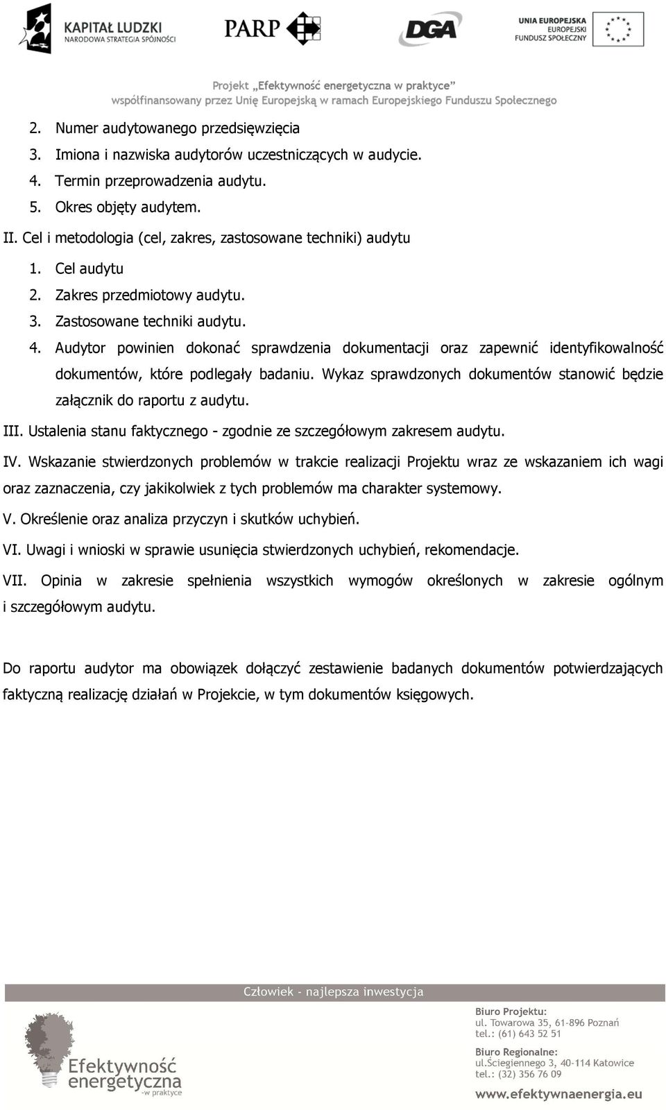 Audytor powinien dokonać sprawdzenia dokumentacji oraz zapewnić identyfikowalność dokumentów, które podlegały badaniu. Wykaz sprawdzonych dokumentów stanowić będzie załącznik do raportu z audytu. III.