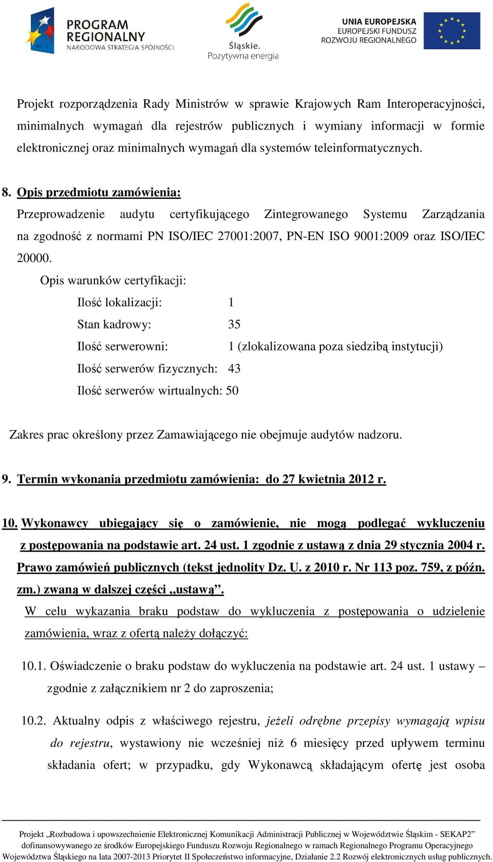 Opis przedmiotu zamówienia: Przeprowadzenie audytu certyfikującego Zintegrowanego Systemu Zarządzania na zgodność z normami PN ISO/IEC 27001:2007, PN-EN ISO 9001:2009 oraz ISO/IEC 20000.