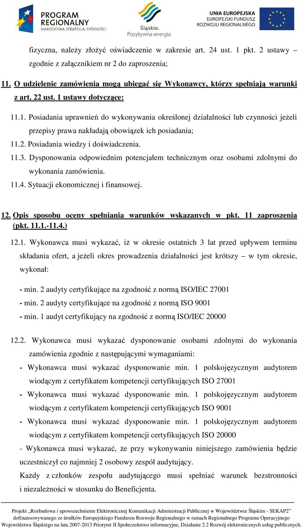 ustawy dotyczące: 11.1. Posiadania uprawnień do wykonywania określonej działalności lub czynności jeżeli przepisy prawa nakładają obowiązek ich posiadania; 11.2. Posiadania wiedzy i doświadczenia. 11.3.