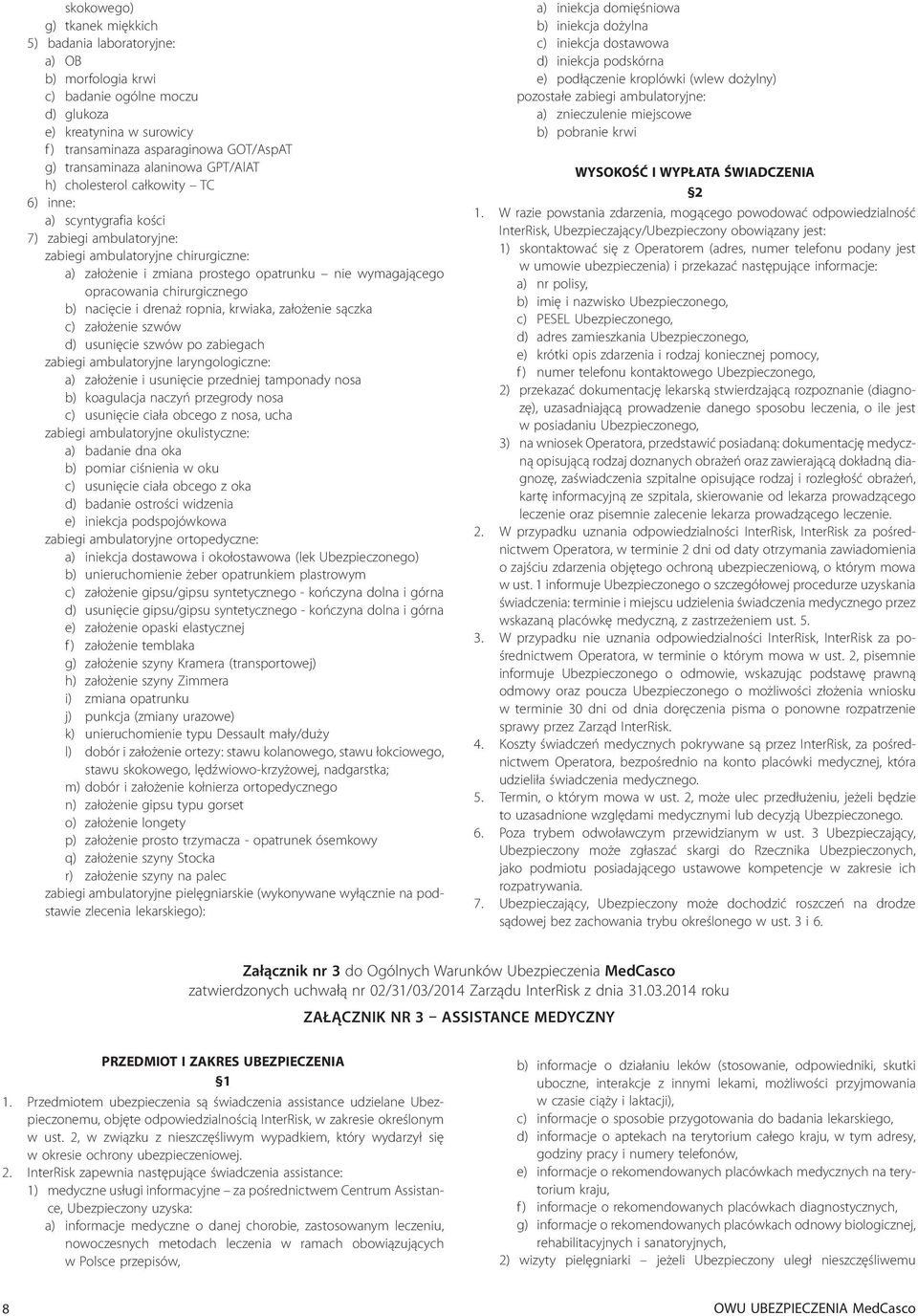 opracowania chirurgicznego b) nacięcie i drenaż ropnia, krwiaka, założenie sączka c) założenie szwów d) usunięcie szwów po zabiegach zabiegi ambulatoryjne laryngologiczne: a) założenie i usunięcie