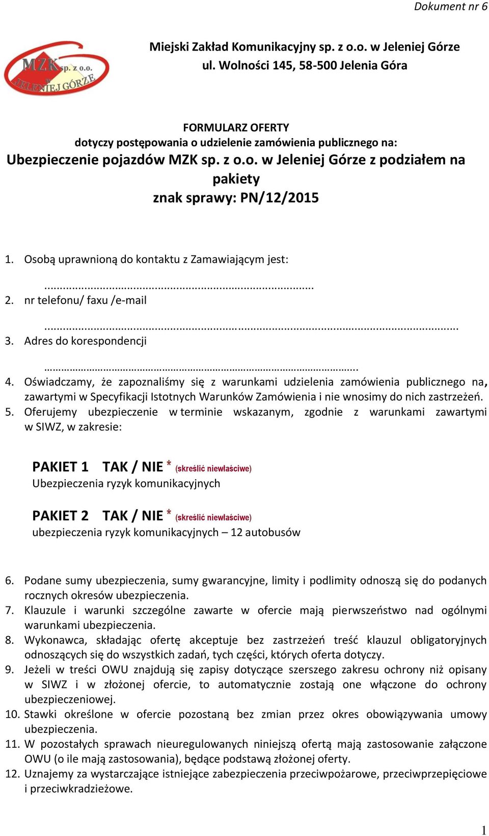 Osobą uprawnioną do kontaktu z Zamawiającym jest:... 2. nr telefonu/ faxu /e-mail... 3. Adres do korespondencji... 4.