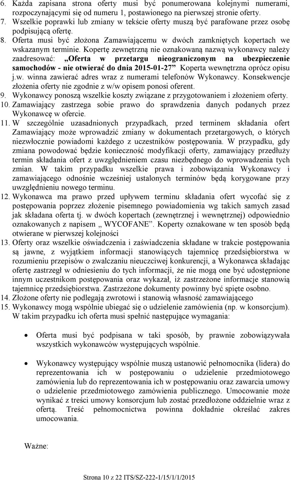 Kopertę zewnętrzną nie oznakowaną nazwą wykonawcy należy zaadresować: Oferta w przetargu nieograniczonym na ubezpieczenie samochodów - nie otwierać do dnia 2015-01-27 Koperta wewnętrzna oprócz opisu