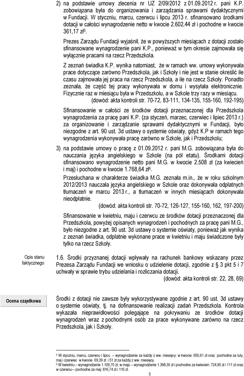 Prezes Zarządu Fundacji wyjaśnił, że w powyższych miesiącach z dotacji zostało sfinansowane wynagrodzenie pani K.P., ponieważ w tym okresie zajmowała się wyłącznie pracami na rzecz Przedszkola.