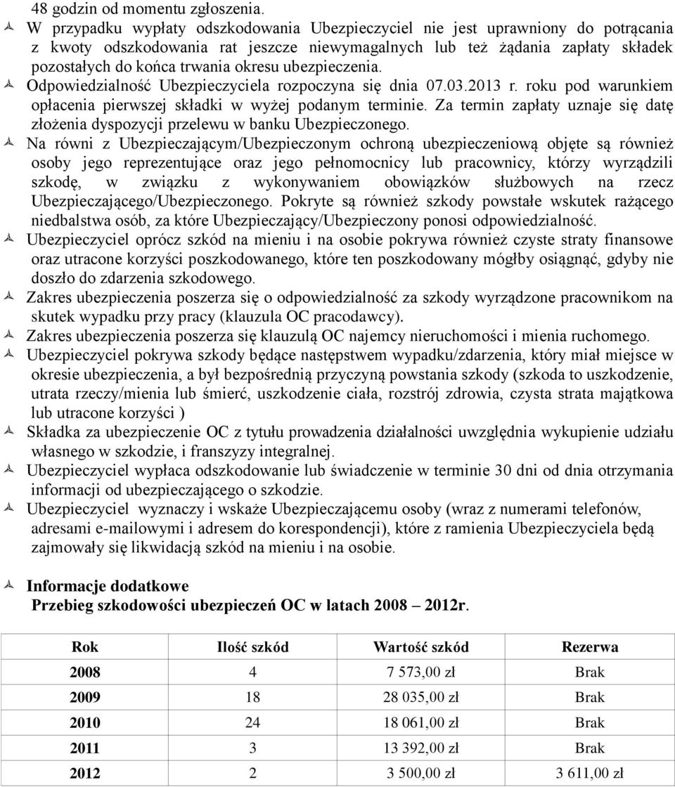 ubezpieczenia. Odpowiedzialność Ubezpieczyciela rozpoczyna się dnia 07.03.2013 r. roku pod warunkiem opłacenia pierwszej składki w wyżej podanym terminie.