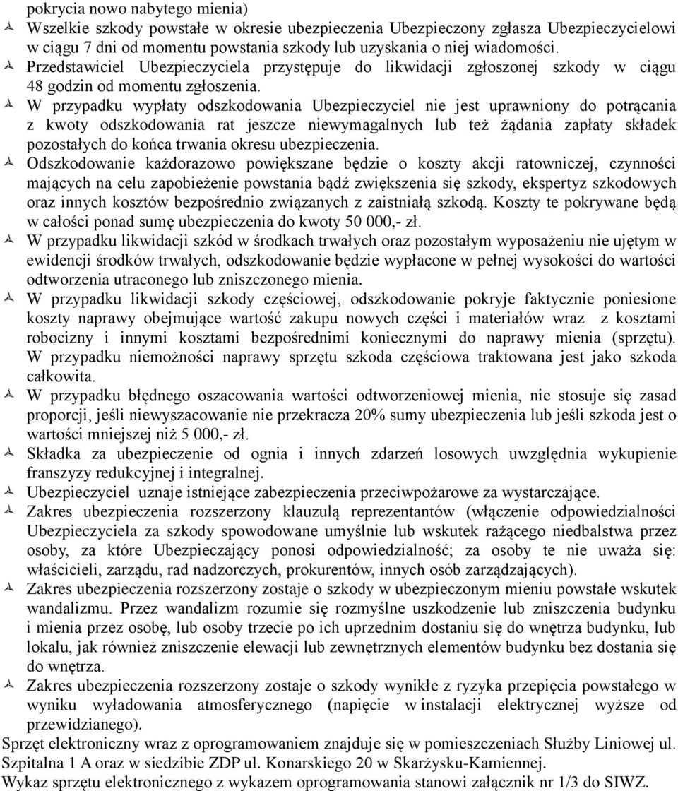 W przypadku wypłaty odszkodowania Ubezpieczyciel nie jest uprawniony do potrącania z kwoty odszkodowania rat jeszcze niewymagalnych lub też żądania zapłaty składek pozostałych do końca trwania okresu