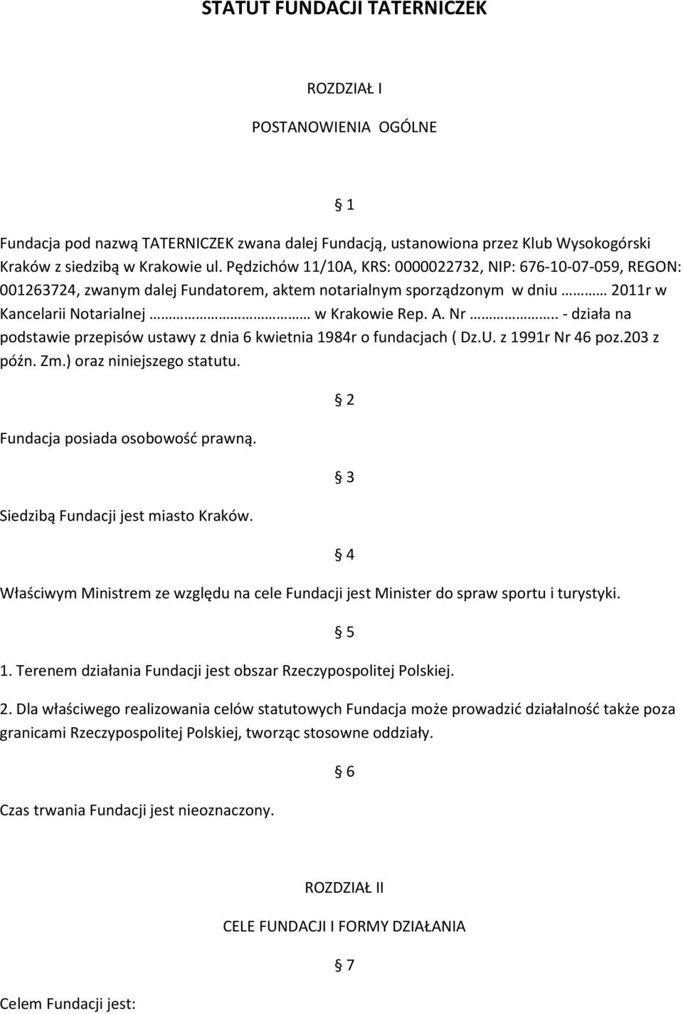 . - działa na podstawie przepisów ustawy z dnia 6 kwietnia 1984r o fundacjach ( Dz.U. z 1991r Nr 46 poz.203 z późn. Zm.) oraz niniejszego statutu. Fundacja posiada osobowość prawną.