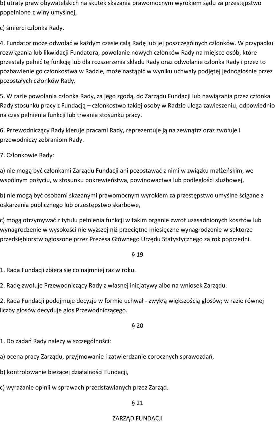 W przypadku rozwiązania lub likwidacji Fundatora, powołanie nowych członków Rady na miejsce osób, które przestały pełnić tę funkcję lub dla rozszerzenia składu Rady oraz odwołanie członka Rady i