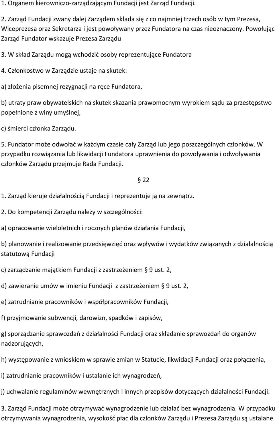 Powołując Zarząd Fundator wskazuje Prezesa Zarządu 3. W skład Zarządu mogą wchodzić osoby reprezentujące Fundatora 4.