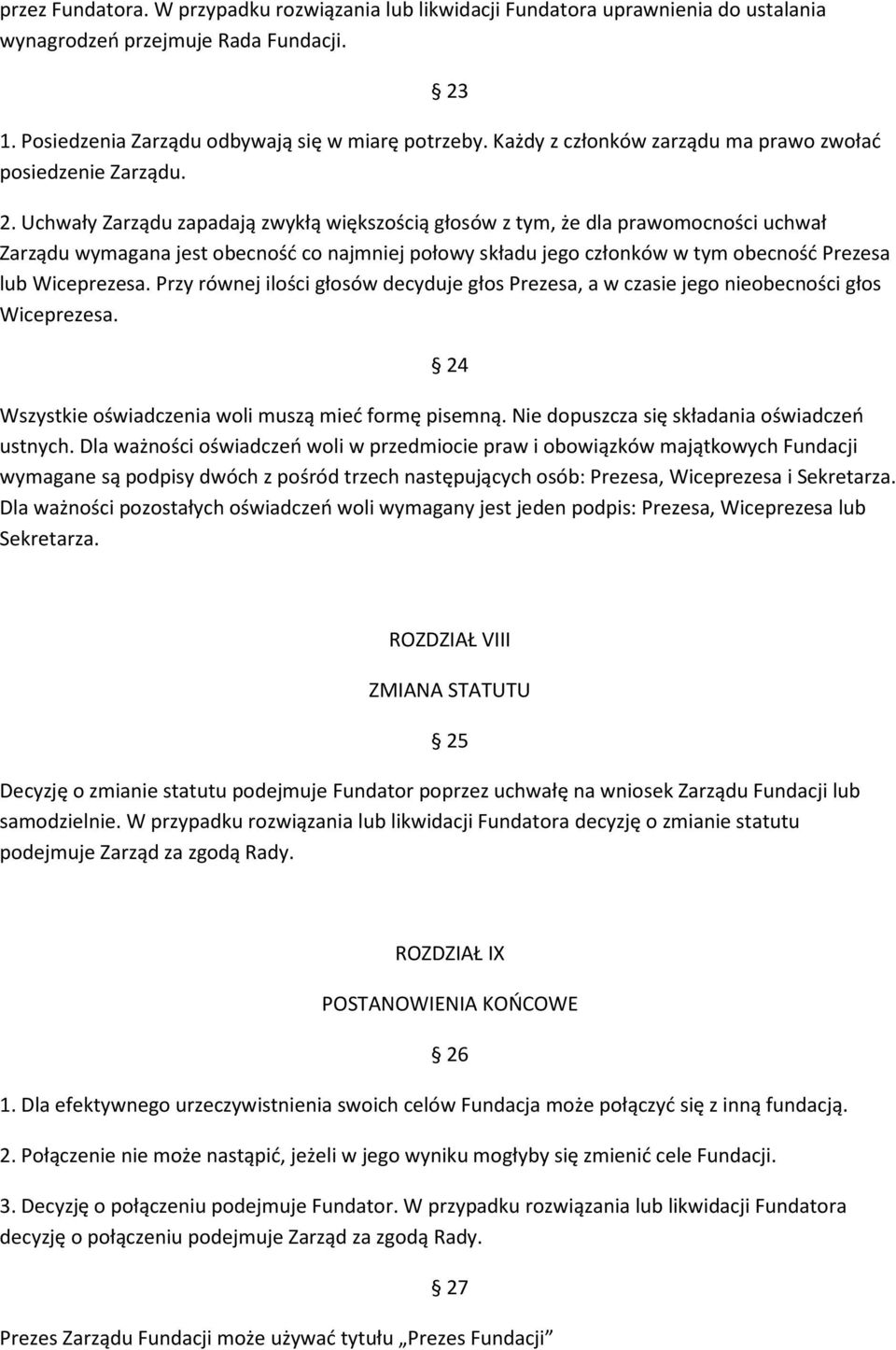 Uchwały Zarządu zapadają zwykłą większością głosów z tym, że dla prawomocności uchwał Zarządu wymagana jest obecność co najmniej połowy składu jego członków w tym obecność Prezesa lub Wiceprezesa.