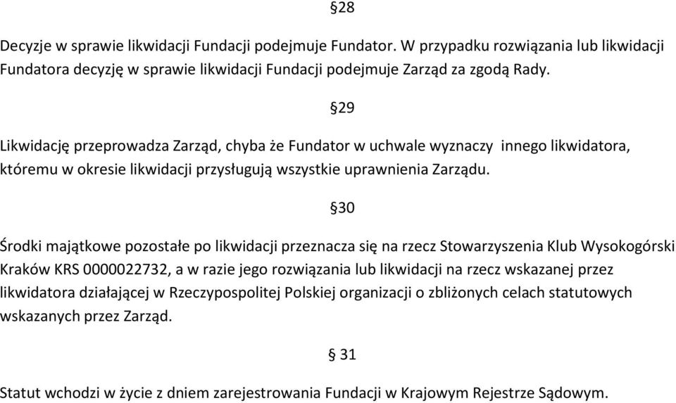 29 30 Środki majątkowe pozostałe po likwidacji przeznacza się na rzecz Stowarzyszenia Klub Wysokogórski Kraków KRS 0000022732, a w razie jego rozwiązania lub likwidacji na rzecz