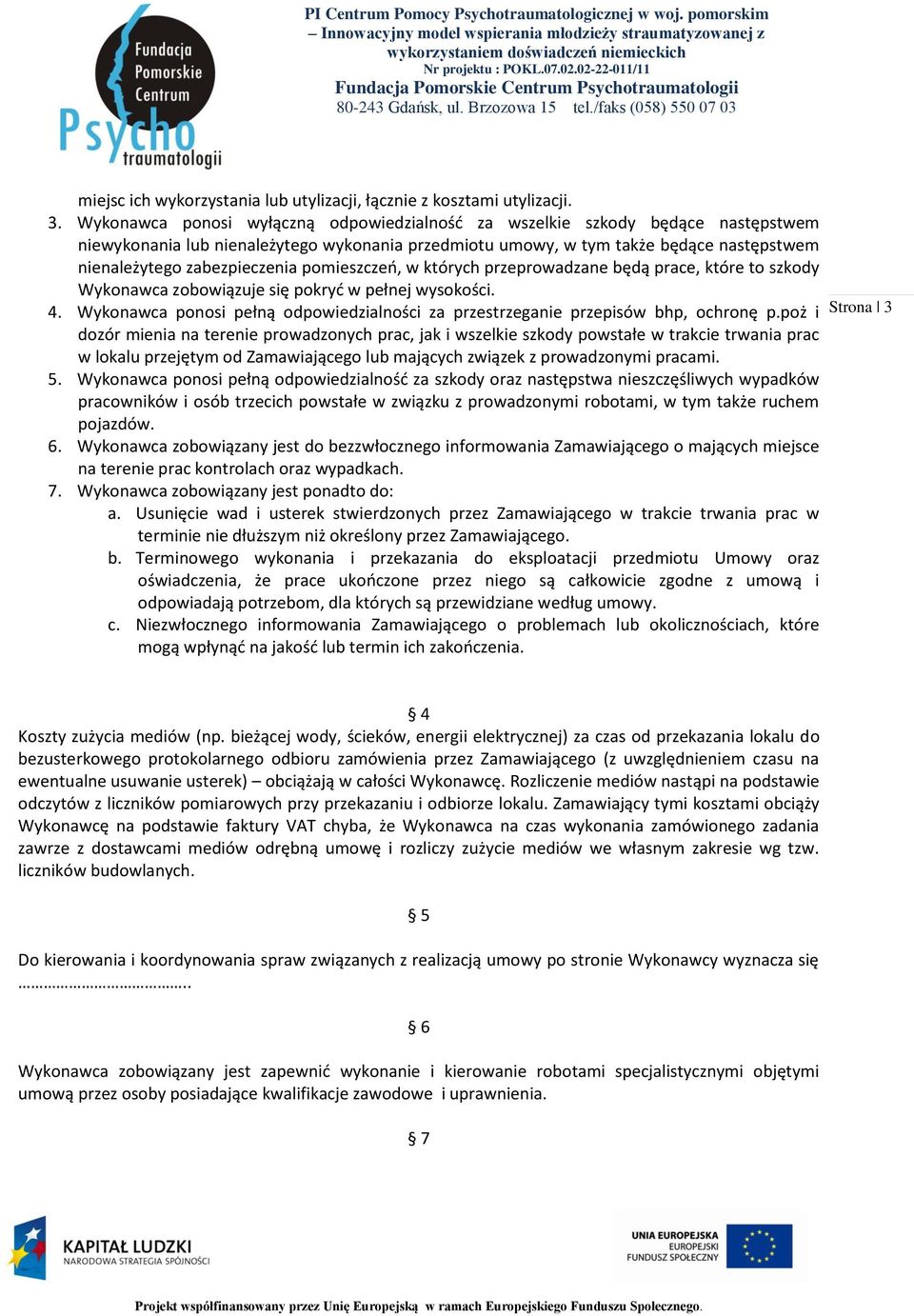 pomieszczeń, w których przeprowadzane będą prace, które to szkody Wykonawca zobowiązuje się pokryć w pełnej wysokości. 4.